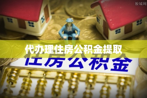 郎溪代办理住房公积金提取
