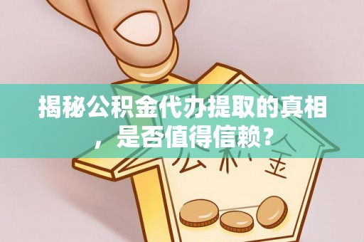 郎溪揭秘公积金代办提取的真相，是否值得信赖？
