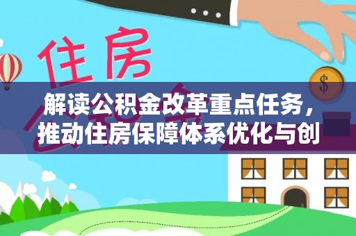 郎溪解读公积金改革重点任务，推动住房保障体系优化与创新