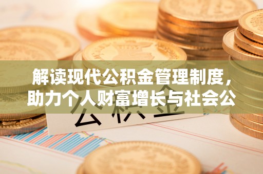 郎溪解读现代公积金管理制度，助力个人财富增长与社会公平