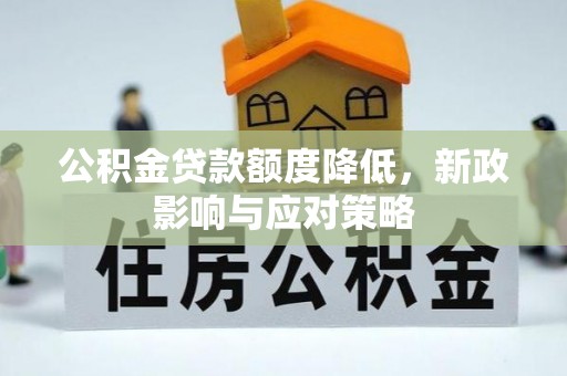 郎溪公积金贷款额度降低，新政影响与应对策略
