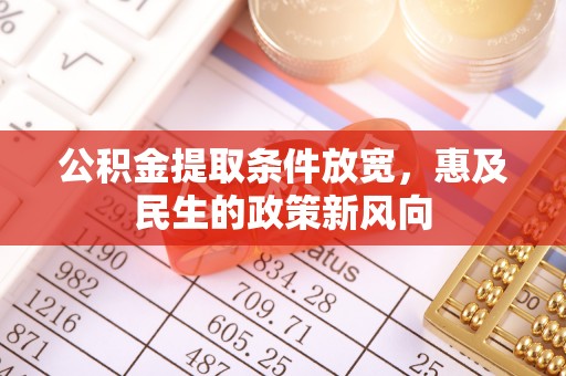 郎溪公积金提取条件放宽，惠及民生的政策新风向