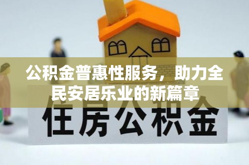 郎溪公积金普惠性服务，助力全民安居乐业的新篇章