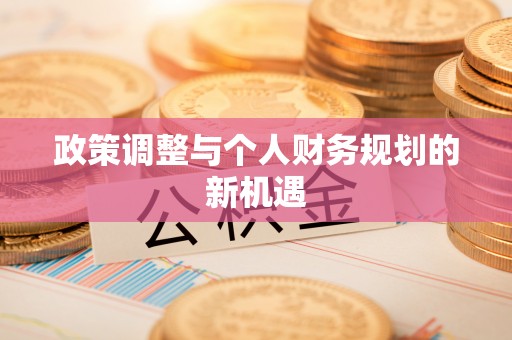郎溪政策调整与个人财务规划的新机遇