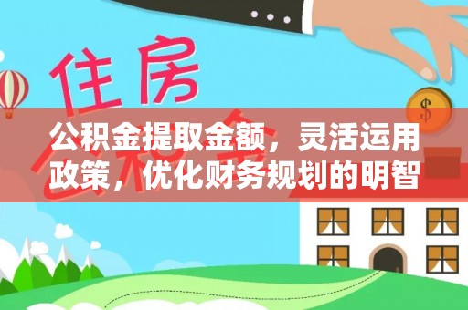 郎溪公积金提取金额，灵活运用政策，优化财务规划的明智选择