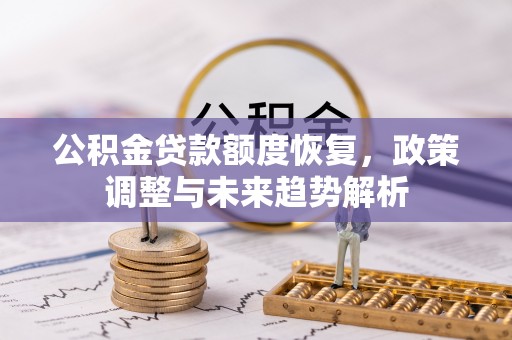 郎溪公积金贷款额度恢复，政策调整与未来趋势解析