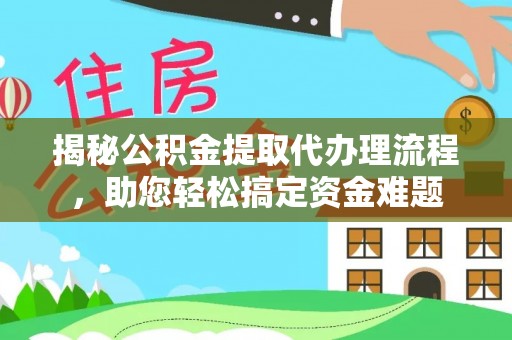 郎溪揭秘公积金提取代办理流程，助您轻松搞定资金难题