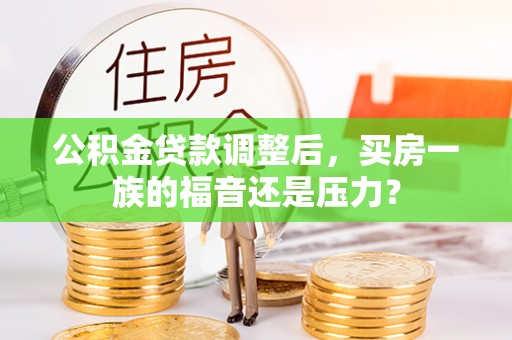 郎溪公积金贷款调整后，买房一族的福音还是压力？
