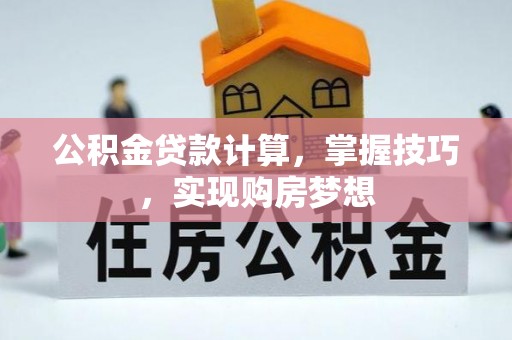 郎溪公积金贷款计算，掌握技巧，实现购房梦想