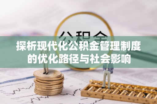 郎溪探析现代化公积金管理制度的优化路径与社会影响
