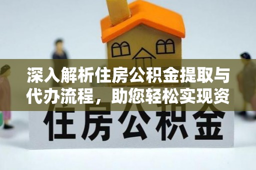 郎溪深入解析住房公积金提取与代办流程，助您轻松实现资金利用最大化