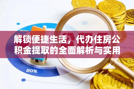 郎溪解锁便捷生活，代办住房公积金提取的全面解析与实用指南
