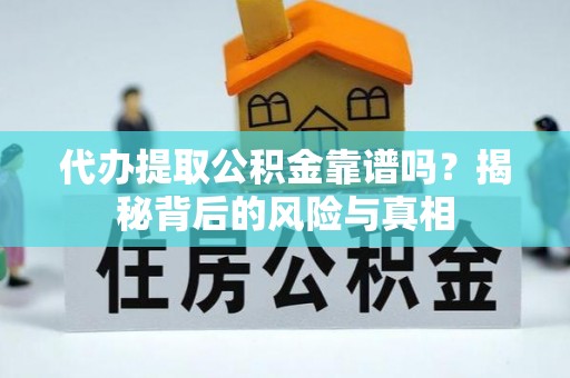 郎溪代办提取公积金靠谱吗？揭秘背后的风险与真相