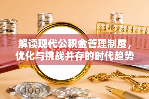 郎溪解读现代公积金管理制度，优化与挑战并存的时代趋势