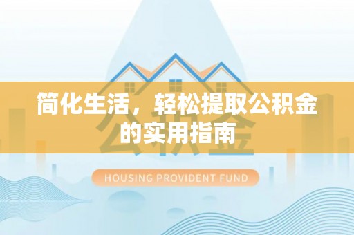 郎溪简化生活，轻松提取公积金的实用指南